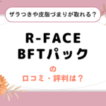 R-FACE BFTパックの口コミ・評判は？ザラつきや皮脂づまりが取れる？