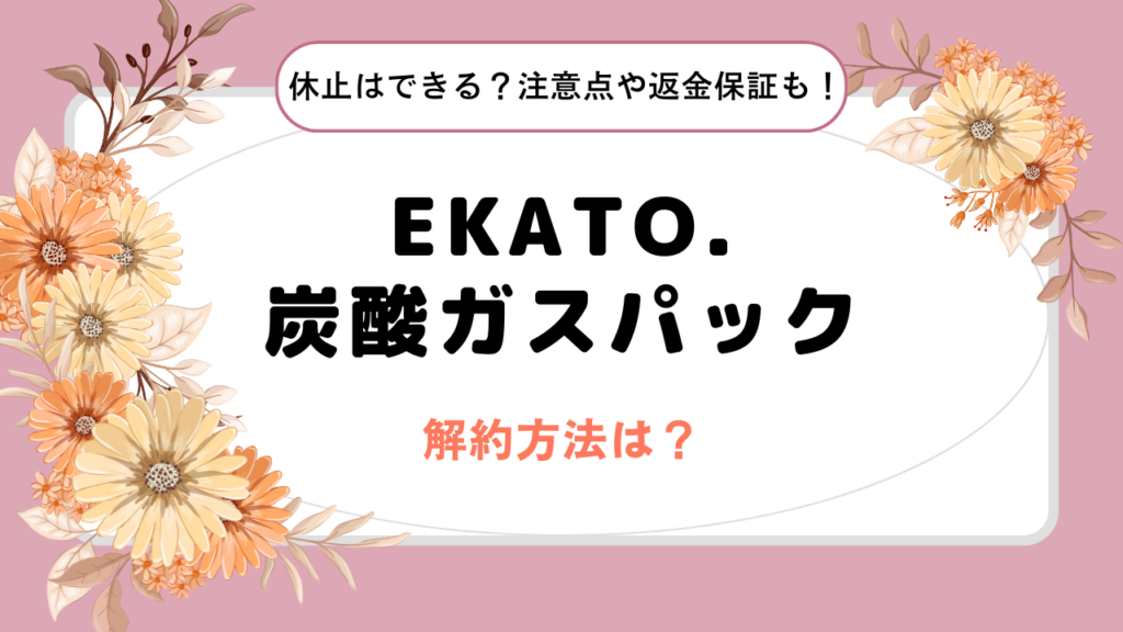 EKATO. 炭酸ガスパックの解約方法は？休止はできる？注意点や返金保証も！